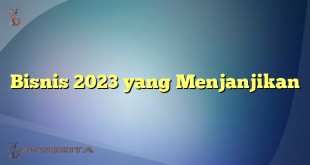 Bisnis 2023 yang Menjanjikan