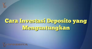 Cara Investasi Deposito yang Menguntungkan