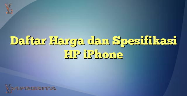 Daftar Harga dan Spesifikasi HP iPhone