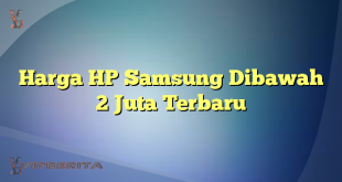 Harga HP Samsung Dibawah 2 Juta Terbaru