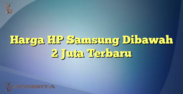 Harga HP Samsung Dibawah 2 Juta Terbaru