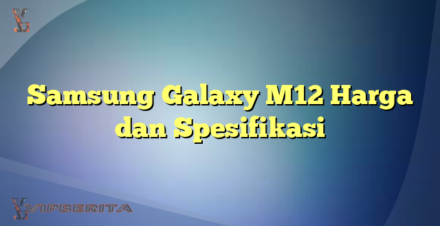 Samsung Galaxy M12 Harga dan Spesifikasi