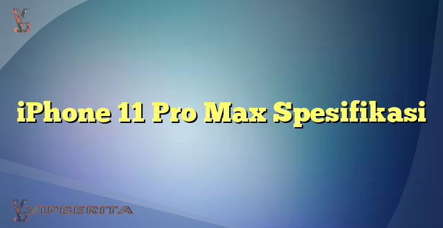 iPhone 11 Pro Max Spesifikasi
