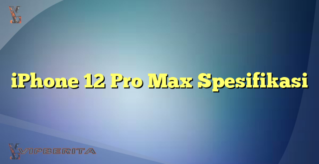 iPhone 12 Pro Max Spesifikasi